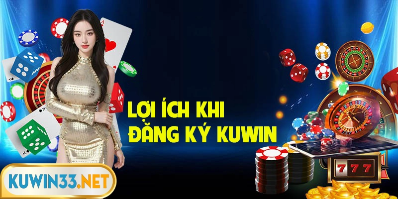 Lợi ích thiết thực khi mở tài khoản đăng ký tại Kuwin