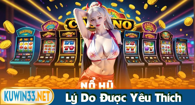 Lý do nổ hũ Kuwin được bet thủ yêu thích
